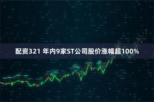 配资321 年内9家ST公司股价涨幅超100%